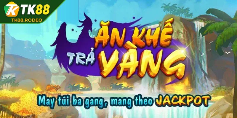 Ăn Khế Trả Vàng TK88 – Game Hái Lộc Thưởng Lớn Hấp Dẫn 1 Khám nội dung chính ăn khế trả vàng TK88