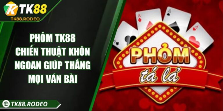 Phỏm TK88 - Chiến Thuật Khôn Ngoan Giúp Thắng Mọi Ván Bài 7 Phỏm TK88 - Chiến Thuật Khôn Ngoan Giúp Thắng Mọi Ván Bài