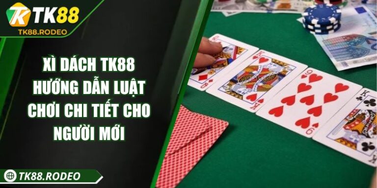 Xì Dách TK88 - Hướng Dẫn Luật Chơi Chi Tiết Cho Người Mới 4 Xì Dách TK88 - Hướng Dẫn Luật Chơi Chi Tiết Cho Người Mới