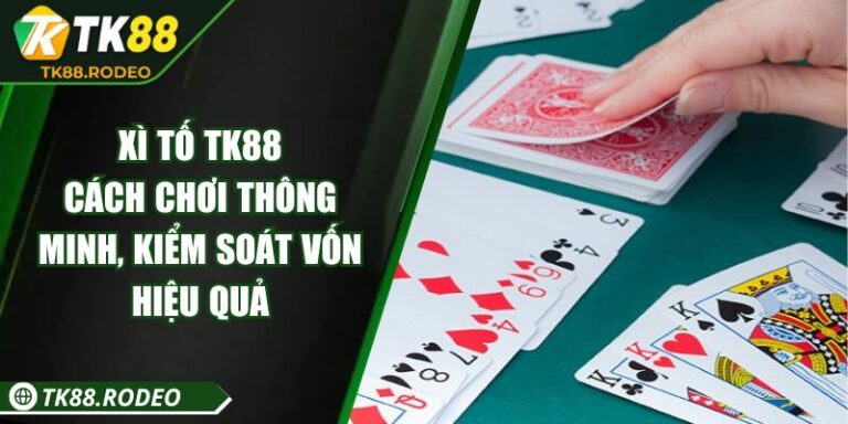 Xì Tố TK88 - Cách Chơi Thông Minh, Kiểm Soát Vốn Hiệu Quả 5 Xì Tố TK88 - Cách Chơi Thông Minh, Kiểm Soát Vốn Hiệu Quả